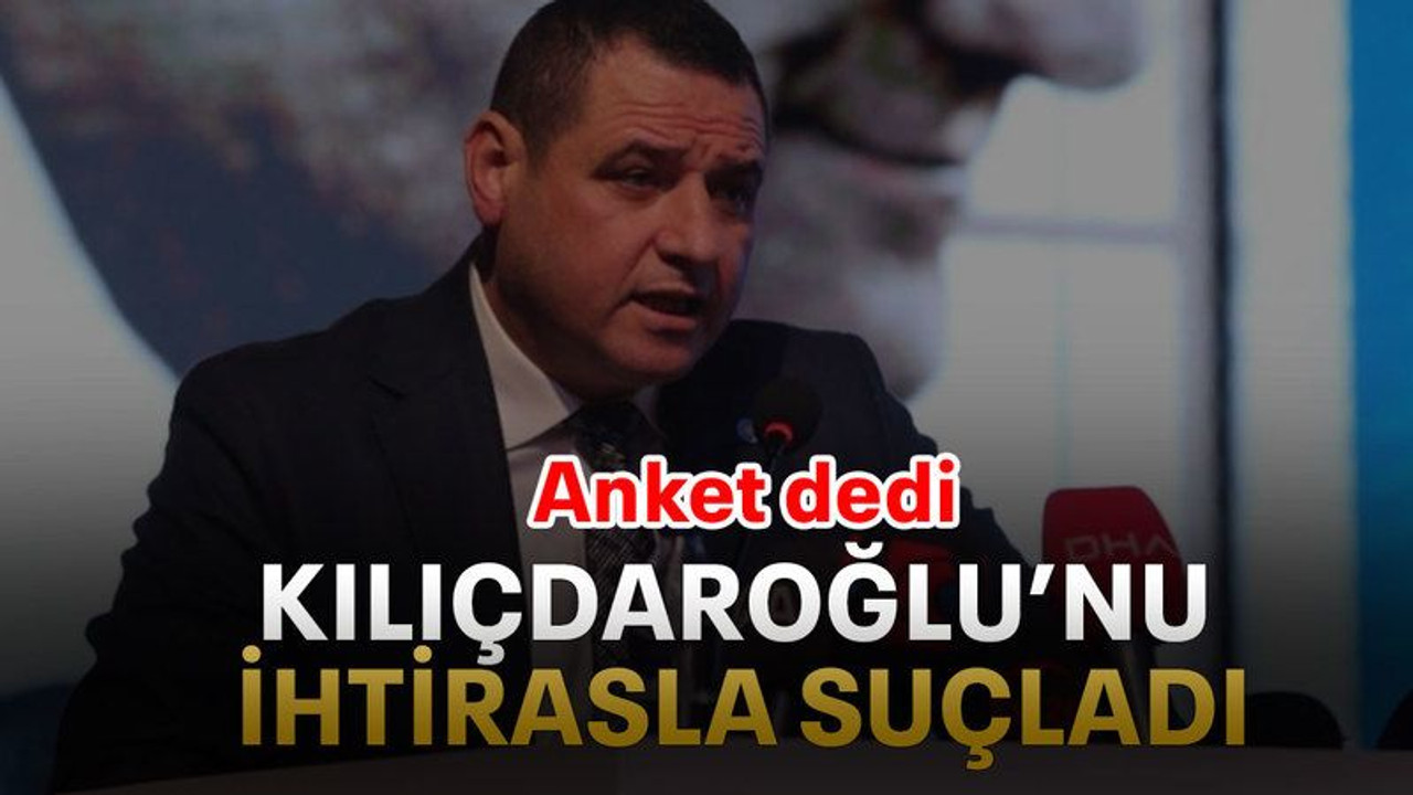 Anket dedi Kılıçdaroğlu’nu ihtirasla suçladı